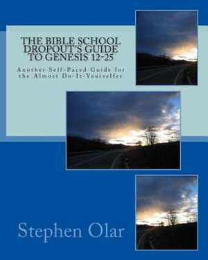 The Bible School Dropout's Guide to Genesis 12-25 de Stephen Olar