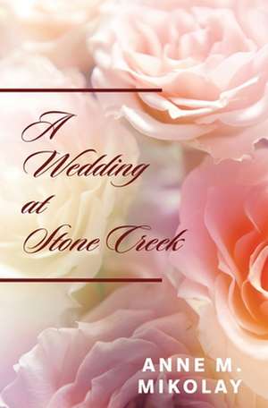 A Wedding at Stone Creek de Mikolay, Anne M.