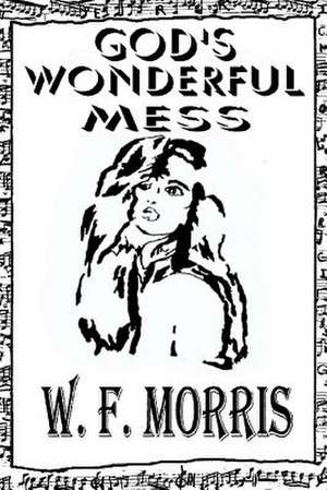 God's Wonderful Mess de W. F. Morris