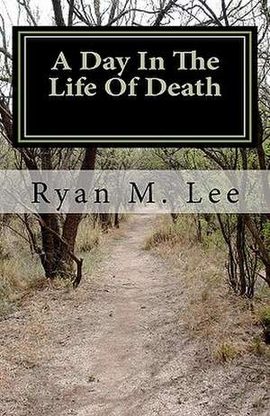 A Day in the Life of Death de Ryan M. Lee