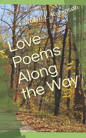 Love Poems Along the Way de Carolyn L. Robinson