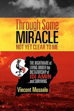 Through Some Miracle Not Yet Clear to Me de Vincent Musaalo