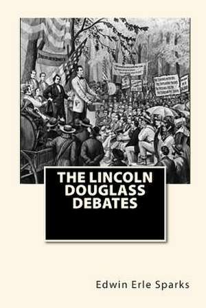 The Lincoln Douglass Debates de Sparks, Edwin Erle