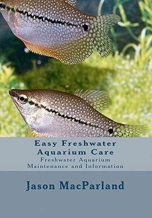 Easy Freshwater Aquarium Care de Jason Macparland