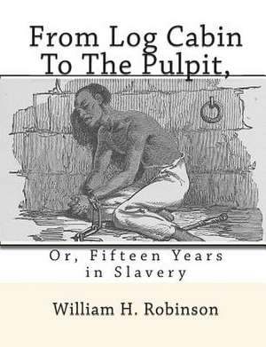 From Log Cabin to the Pulpit, de William H. Robinson