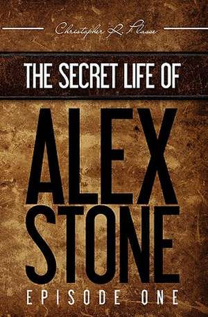 The Secret Life of Alex Stone de Christopher R. Plasse