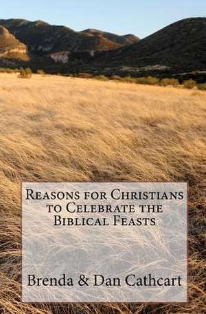 Reasons for Christians to Celebrate the Biblical Feasts de Brenda &. Dan Cathcart