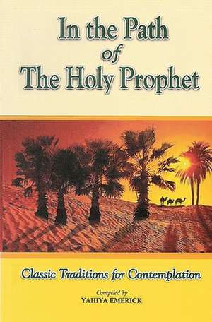 In the Path of the Holy Prophet de Yahiya Emerick