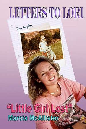 Letters to Lori Little Girl Lost de Marcia A. McAllister