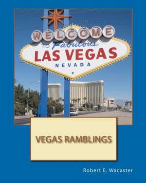 Vegas Ramblings de Robert E. Wacaster