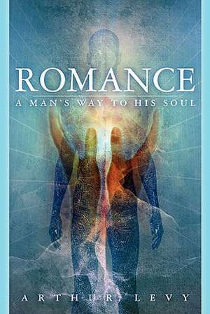 Romance-A Man's Way to His Soul de Arthur S. Levy