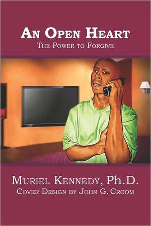 An Open Heart: The Power to Forgive de Ph. D. Muriel Kennedy