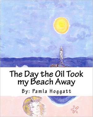 The Day the Oil Took My Beach Away de Pamla Hoggatt