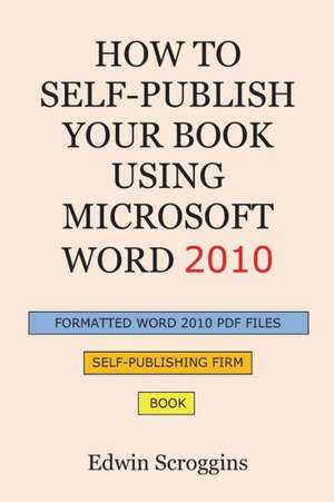 How to Self-Publish Your Book Using Microsoft Word 2010 de Edwin Scroggins