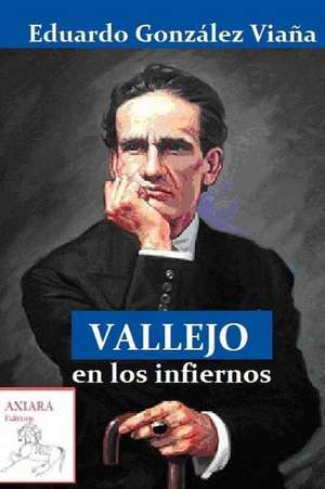 Vallejo En Los Infiernos de Eduardo Gonzalez Viana