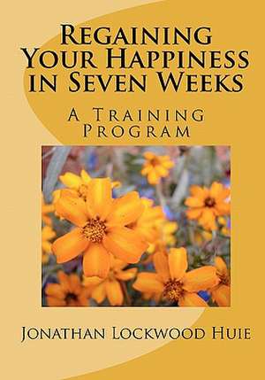 Regaining Your Happiness in Seven Weeks de Jonathan Lockwood Huie