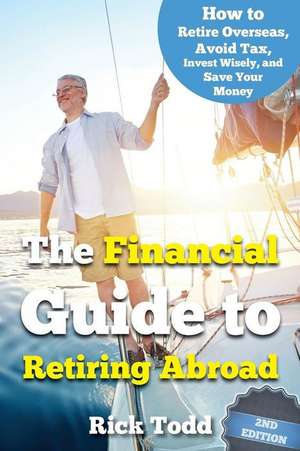 The Financial Guide to Retiring Abroad de Rick Todd