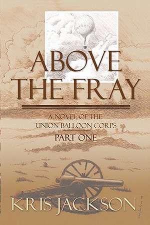 Above the Fray, a Novel of the Union Balloon Corps, Part One de Kris Jackson