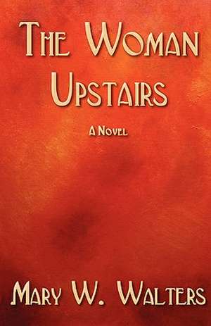 The Woman Upstairs de Mary W. Walters