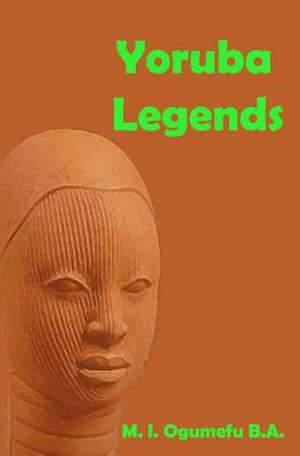 Yoruba Legends de M. I. Ogumefu