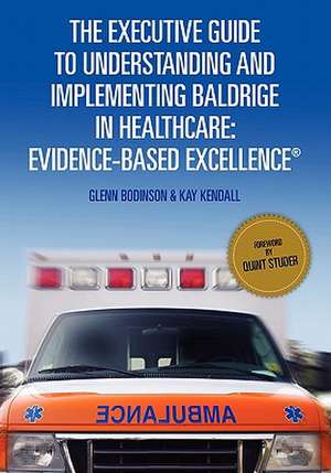 The Executive Guide to Understanding and Implementing Baldrige in Healthcare de Kay Kendall