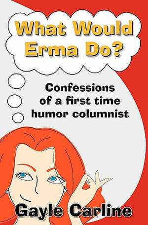 What Would Erma Do? de Gayle Carline