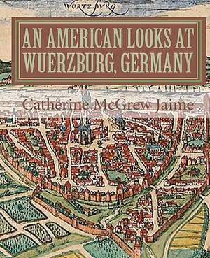 An American Looks at Wuerzburg, Germany de Catherine McGrew Jaime