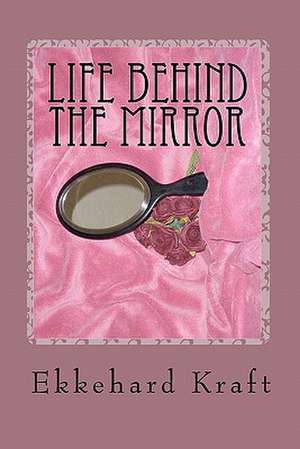 Life Behind the Mirror de Ekkehard Kraft