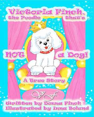 Victoria Finch, the Poodle That's Not a Dog!! de Donna L. Finch