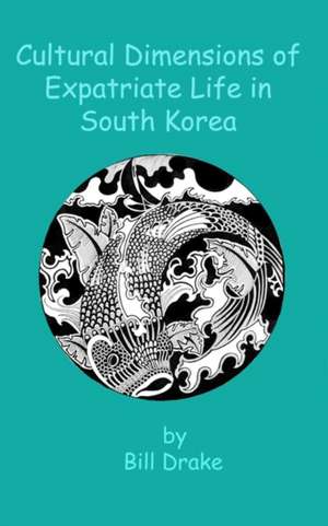 Cultural Dimensions of Expatriate Life in South Korea de Bill Drake