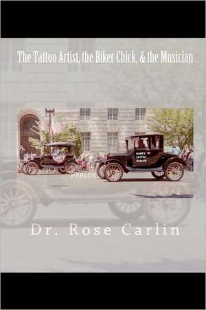 The Tattoo Artist, the Biker Chick, & the Musician de Rose Carlin