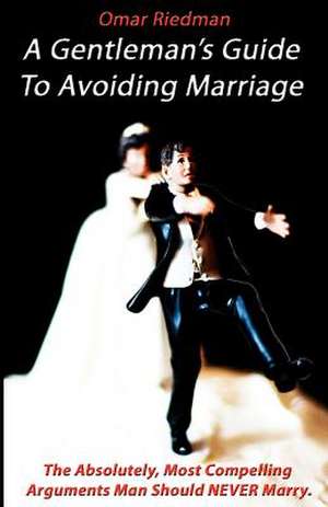 A Gentleman's Guide to Avoiding Marriage de Omar Riedman