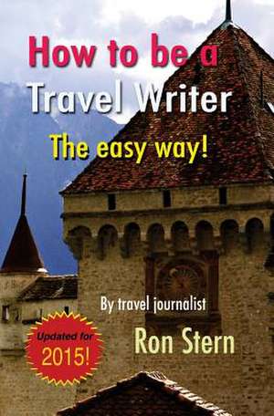 How to Be a Travel Writer de Ron Stern