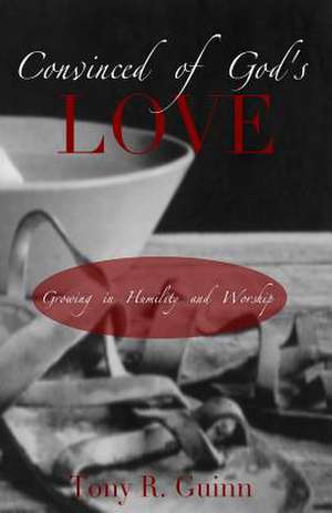 Convinced of God's Love de Tony R. Guinn