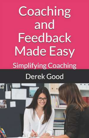 Coaching and Feedback Made Easy de Derek Good