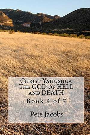 Christ Yahushua the God of Hell and Death de Pete Jacobs