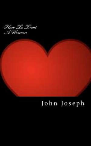 How to Treat a Woman de John Joseph