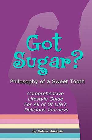 Got Sugar? Philosophy of a Sweet Tooth de Debbie Markham