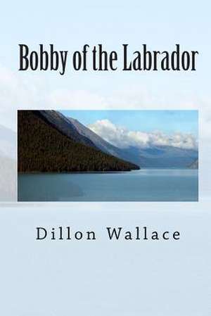 Bobby of the Labrador de Dillon Wallace