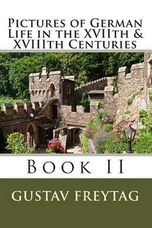 Pictures of German Life in the Xviith & Xviiith Centuries de Gustav Freytag