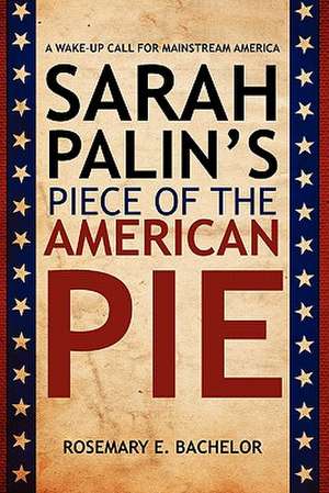 Sarah Palin's Piece of the American Pie de MS Rosemary E. Bachelor