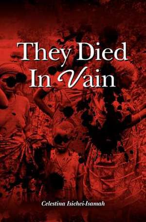 They Died in Vain de Celestina Isichei-Isamah