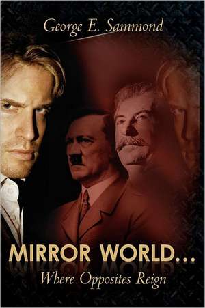 Mirror World... Where Opposites Reign de George E. Sammond