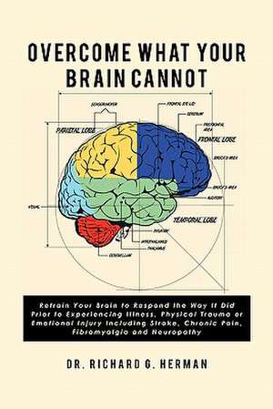 Overcome What Your Brain Cannot de Richard G. Herman