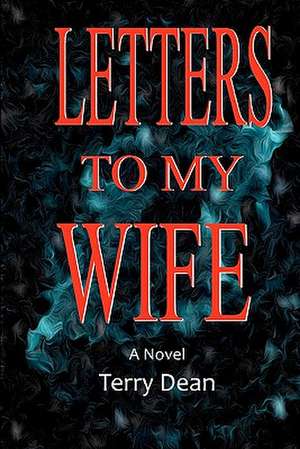 Letters to My Wife de Terry Dean