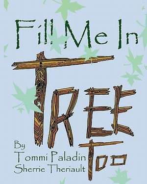 Fill Me in Tree, Too de Sherrie Theriault