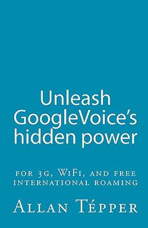 Unleash Googlevoice's Hidden Power de Allan Tepper