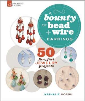 A Bounty of Bead & Wire Earrings: 50 Fun, Fast Jewelry Projects de Nathalie Mornu