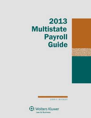 Multistate Payroll Guide, 2013 Edition de John F. IV Buckley