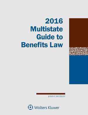 Multistate Guide to Benefits Law: 2016 Edition de John F. Buckley